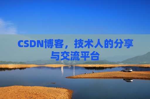 CSDN博客,技术人的分享与交流平台